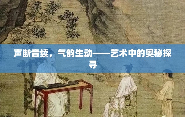 声断音续，气韵生动——艺术中的奥秘探寻