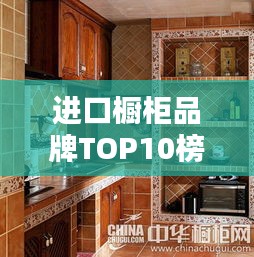 进口橱柜品牌TOP10榜单，品质之选一网打尽！