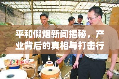 平和假烟新闻揭秘，产业背后的真相与打击行动进展报道