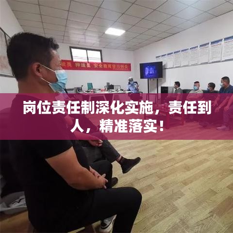 岗位责任制深化实施，责任到人，精准落实！