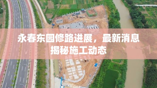 永春东园修路进展，最新消息揭秘施工动态